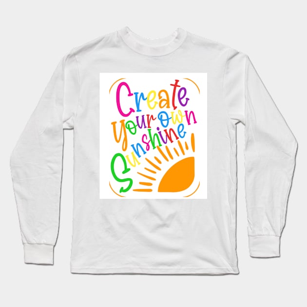 Create Your Own Sunshine Long Sleeve T-Shirt by SunshneSurvival